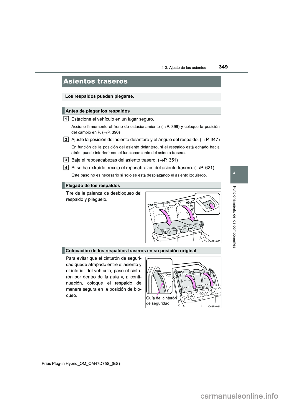 TOYOTA PRIUS PLUG-IN HYBRID 2020 Manual del propietario (in Spanish) 3494-3. Ajuste de los asientos
Prius Plug-in Hybrid_OM_OM47D75S_(ES)
4
Funcionamiento de los componentes
Asientos traseros
Estacione el vehículo en un lugar seguro.
Accione firmemente el freno de est TOYOTA PRIUS PLUG-IN HYBRID 2020 Manual del propietario (in Spanish) 3494-3. Ajuste de los asientos
Prius Plug-in Hybrid_OM_OM47D75S_(ES)
4
Funcionamiento de los componentes
Asientos traseros
Estacione el vehículo en un lugar seguro.
Accione firmemente el freno de est