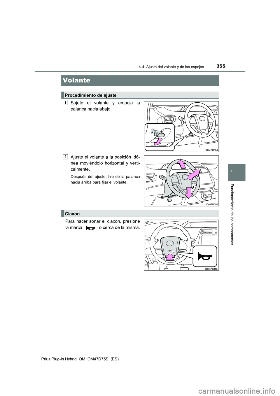 TOYOTA PRIUS PLUG-IN HYBRID 2020 Manual del propietario (in Spanish) 3554-4. Ajuste del volante y de los espejos
Prius Plug-in Hybrid_OM_OM47D75S_(ES)
4
Funcionamiento de los componentes
Volante
Sujete el volante y empuje la
palanca hacia abajo.
Ajuste el volante a l TOYOTA PRIUS PLUG-IN HYBRID 2020 Manual del propietario (in Spanish) 3554-4. Ajuste del volante y de los espejos
Prius Plug-in Hybrid_OM_OM47D75S_(ES)
4
Funcionamiento de los componentes
Volante
Sujete el volante y empuje la
palanca hacia abajo.
Ajuste el volante a l