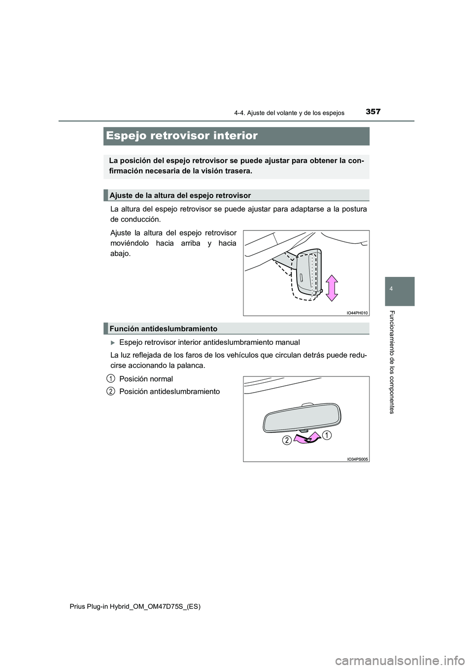 TOYOTA PRIUS PLUG-IN HYBRID 2020 Manual del propietario (in Spanish) 3574-4. Ajuste del volante y de los espejos
Prius Plug-in Hybrid_OM_OM47D75S_(ES)
4
Funcionamiento de los componentes
Espejo retrovisor interior
La altura del espejo retrovisor se puede ajustar para a TOYOTA PRIUS PLUG-IN HYBRID 2020 Manual del propietario (in Spanish) 3574-4. Ajuste del volante y de los espejos
Prius Plug-in Hybrid_OM_OM47D75S_(ES)
4
Funcionamiento de los componentes
Espejo retrovisor interior
La altura del espejo retrovisor se puede ajustar para a