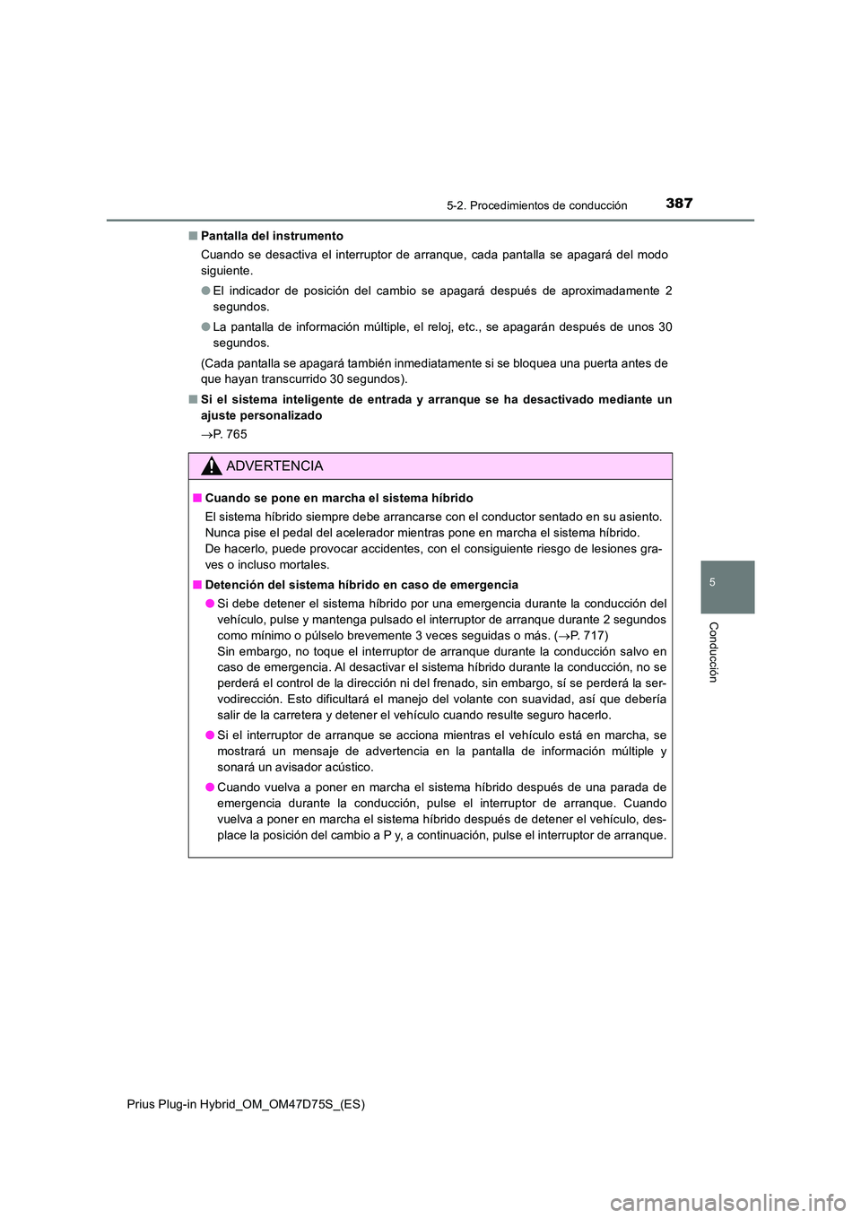 TOYOTA PRIUS PLUG-IN HYBRID 2020  Manual del propietario (in Spanish) 3875-2. Procedimientos de conducción
Prius Plug-in Hybrid_OM_OM47D75S_(ES)
5
Conducción
■Pantalla del instrumento 
Cuando se desactiva el interruptor de arranque, cada pantalla se apagará del mod