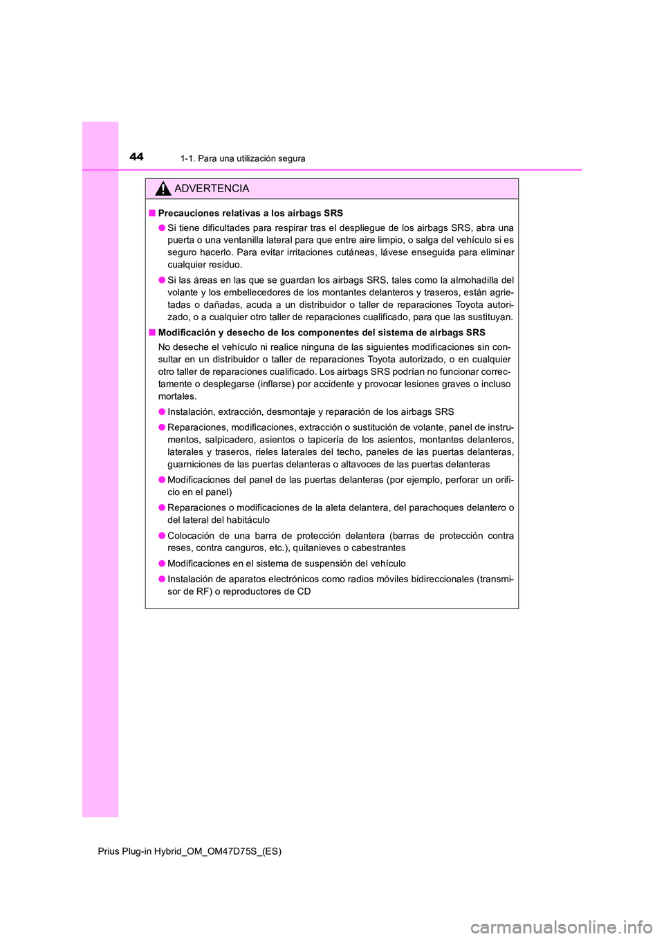 TOYOTA PRIUS PLUG-IN HYBRID 2020 Manual del propietario (in Spanish) 441-1. Para una utilización segura
Prius Plug-in Hybrid_OM_OM47D75S_(ES)
ADVERTENCIA
■Precauciones relativas a los airbags SRS
● Si tiene dificultades para respirar tras el despliegue de los air TOYOTA PRIUS PLUG-IN HYBRID 2020 Manual del propietario (in Spanish) 441-1. Para una utilización segura
Prius Plug-in Hybrid_OM_OM47D75S_(ES)
ADVERTENCIA
■Precauciones relativas a los airbags SRS
● Si tiene dificultades para respirar tras el despliegue de los air