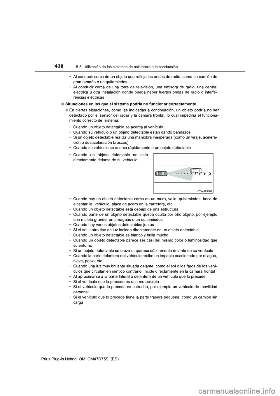 TOYOTA PRIUS PLUG-IN HYBRID 2020  Manual del propietario (in Spanish) 4385-5. Utilización de los sistemas de asistencia a la conducción
Prius Plug-in Hybrid_OM_OM47D75S_(ES)• Al conducir cerca de un objeto que refleja las ondas de radio, como un camión de
gran tama