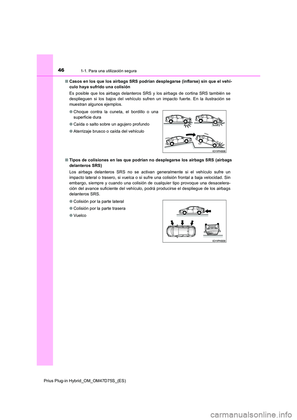 TOYOTA PRIUS PLUG-IN HYBRID 2020 Manual del propietario (in Spanish) 461-1. Para una utilización segura
Prius Plug-in Hybrid_OM_OM47D75S_(ES)
■ Casos en los que los airbags SRS podrían desplegarse (inflarse) sin que el vehí-
culo haya sufrido una colisión
Es p TOYOTA PRIUS PLUG-IN HYBRID 2020 Manual del propietario (in Spanish) 461-1. Para una utilización segura
Prius Plug-in Hybrid_OM_OM47D75S_(ES)
■ Casos en los que los airbags SRS podrían desplegarse (inflarse) sin que el vehí-
culo haya sufrido una colisión
Es p