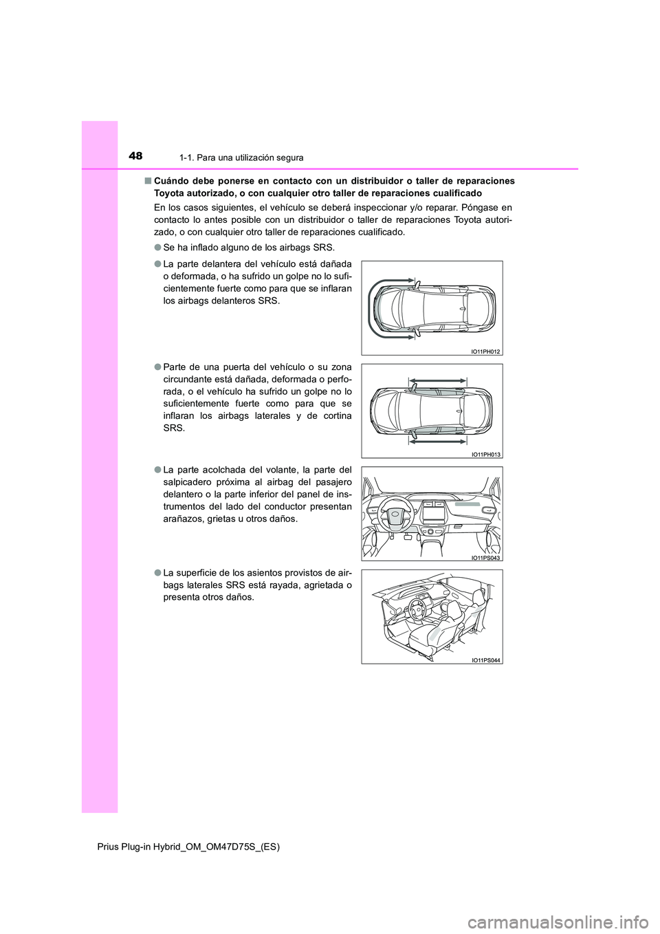 TOYOTA PRIUS PLUG-IN HYBRID 2020 Manual del propietario (in Spanish) 481-1. Para una utilización segura
Prius Plug-in Hybrid_OM_OM47D75S_(ES)
■ Cuándo debe ponerse en contacto con un distribuidor o taller de reparaciones
Toyota autorizado, o con cualquier otro ta TOYOTA PRIUS PLUG-IN HYBRID 2020 Manual del propietario (in Spanish) 481-1. Para una utilización segura
Prius Plug-in Hybrid_OM_OM47D75S_(ES)
■ Cuándo debe ponerse en contacto con un distribuidor o taller de reparaciones
Toyota autorizado, o con cualquier otro ta