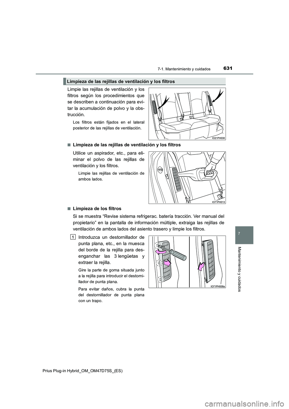 TOYOTA PRIUS PLUG-IN HYBRID 2020 Manual del propietario (in Spanish) 6317-1. Mantenimiento y cuidados
Prius Plug-in Hybrid_OM_OM47D75S_(ES)
7
Mantenimiento y cuidados
Limpie las rejillas de ventilación y los
filtros según los procedimientos que
se describen a continu TOYOTA PRIUS PLUG-IN HYBRID 2020 Manual del propietario (in Spanish) 6317-1. Mantenimiento y cuidados
Prius Plug-in Hybrid_OM_OM47D75S_(ES)
7
Mantenimiento y cuidados
Limpie las rejillas de ventilación y los
filtros según los procedimientos que
se describen a continu