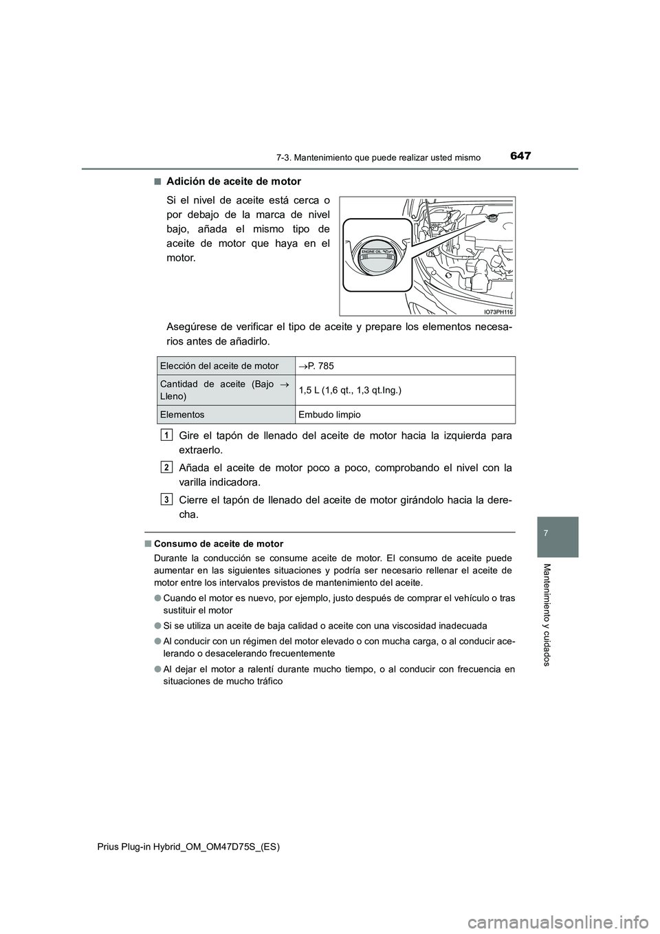 TOYOTA PRIUS PLUG-IN HYBRID 2020 Manual del propietario (in Spanish) 6477-3. Mantenimiento que puede realizar usted mismo
Prius Plug-in Hybrid_OM_OM47D75S_(ES)
7
Mantenimiento y cuidados
■Adición de aceite de motor
Si el nivel de aceite está cerca o
por debajo de TOYOTA PRIUS PLUG-IN HYBRID 2020 Manual del propietario (in Spanish) 6477-3. Mantenimiento que puede realizar usted mismo
Prius Plug-in Hybrid_OM_OM47D75S_(ES)
7
Mantenimiento y cuidados
■Adición de aceite de motor
Si el nivel de aceite está cerca o
por debajo de