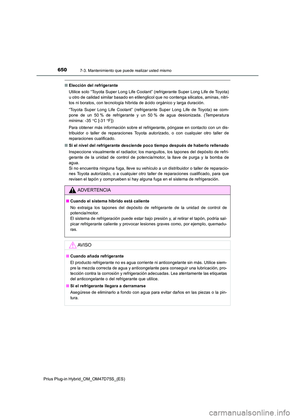 TOYOTA PRIUS PLUG-IN HYBRID 2020 Manual del propietario (in Spanish) 6507-3. Mantenimiento que puede realizar usted mismo
Prius Plug-in Hybrid_OM_OM47D75S_(ES)
■Elección del refrigerante
Utilice solo “Toyota Super Long Life Coolant” (refrigerante Super Long Lif TOYOTA PRIUS PLUG-IN HYBRID 2020 Manual del propietario (in Spanish) 6507-3. Mantenimiento que puede realizar usted mismo
Prius Plug-in Hybrid_OM_OM47D75S_(ES)
■Elección del refrigerante
Utilice solo “Toyota Super Long Life Coolant” (refrigerante Super Long Lif