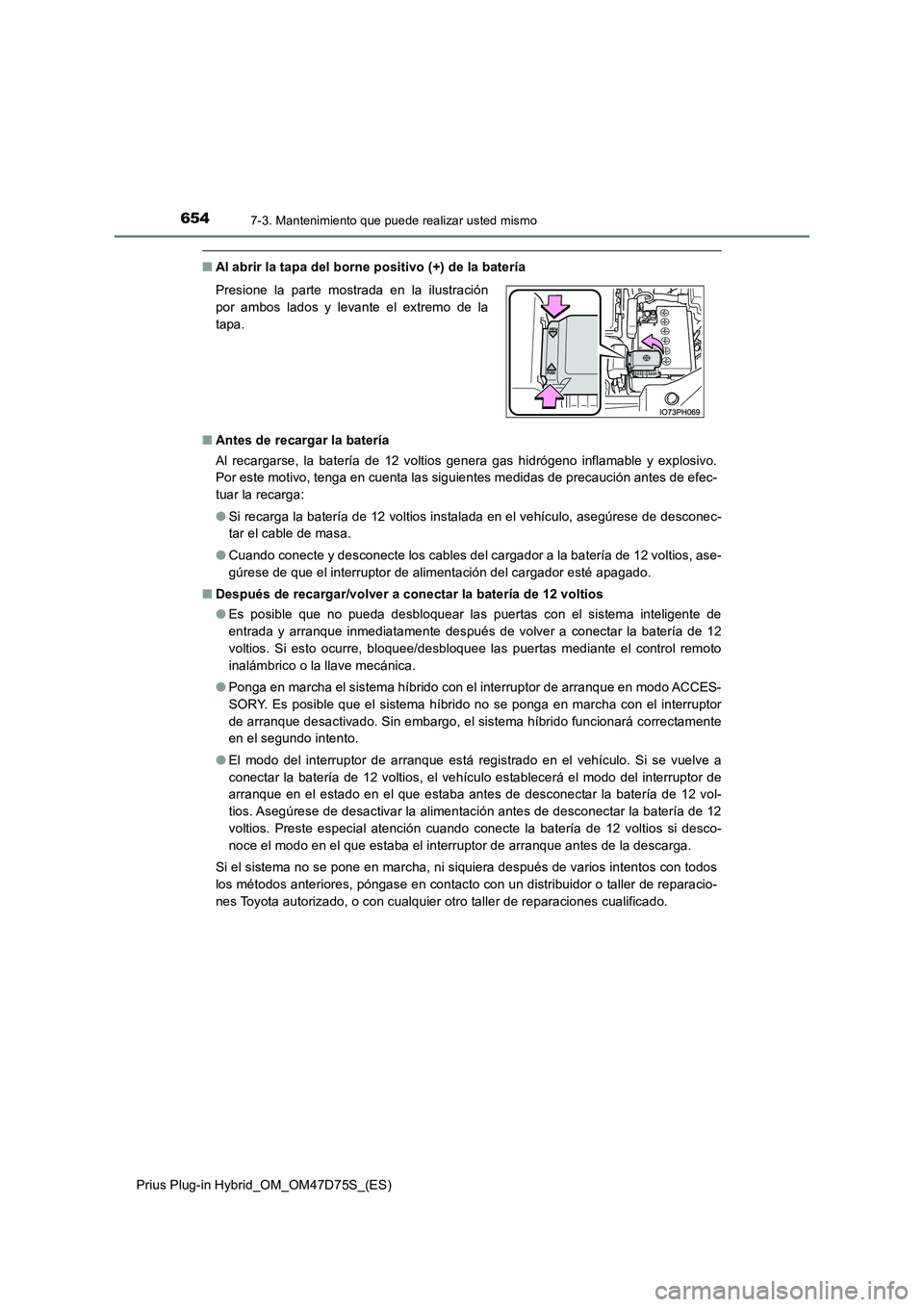 TOYOTA PRIUS PLUG-IN HYBRID 2020  Manual del propietario (in Spanish) 6547-3. Mantenimiento que puede realizar usted mismo
Prius Plug-in Hybrid_OM_OM47D75S_(ES)
■Al abrir la tapa del borne positivo (+) de la batería 
■ Antes de recargar la batería 
Al recargarse, 