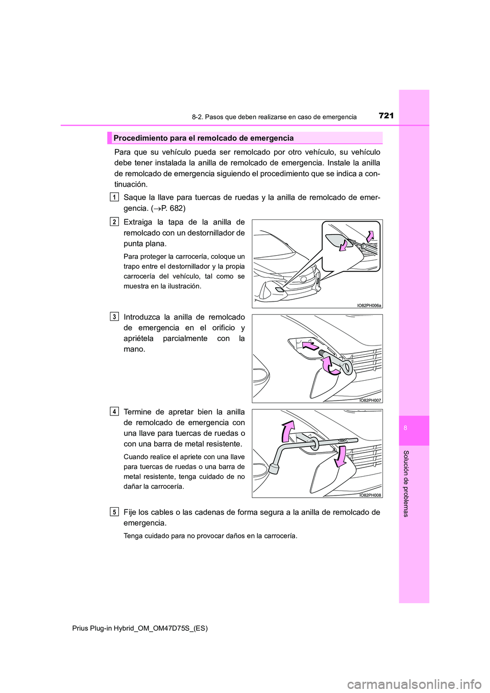 TOYOTA PRIUS PLUG-IN HYBRID 2020 Manual del propietario (in Spanish) 7218-2. Pasos que deben realizarse en caso de emergencia
Prius Plug-in Hybrid_OM_OM47D75S_(ES)
8
Solución de problemas
Para que su vehículo pueda ser remolcado por otro vehículo, su vehículo
debe TOYOTA PRIUS PLUG-IN HYBRID 2020 Manual del propietario (in Spanish) 7218-2. Pasos que deben realizarse en caso de emergencia
Prius Plug-in Hybrid_OM_OM47D75S_(ES)
8
Solución de problemas
Para que su vehículo pueda ser remolcado por otro vehículo, su vehículo
debe