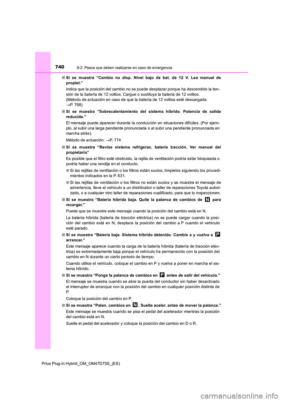 TOYOTA PRIUS PLUG-IN HYBRID 2020 Manual del propietario (in Spanish) 7408-2. Pasos que deben realizarse en caso de emergencia
Prius Plug-in Hybrid_OM_OM47D75S_(ES)
■ Si se muestra “Cambio no disp. Nivel bajo de bat. de 12 V. Lea manual de
propiet.”
Indica que TOYOTA PRIUS PLUG-IN HYBRID 2020 Manual del propietario (in Spanish) 7408-2. Pasos que deben realizarse en caso de emergencia
Prius Plug-in Hybrid_OM_OM47D75S_(ES)
■ Si se muestra “Cambio no disp. Nivel bajo de bat. de 12 V. Lea manual de
propiet.”
Indica que