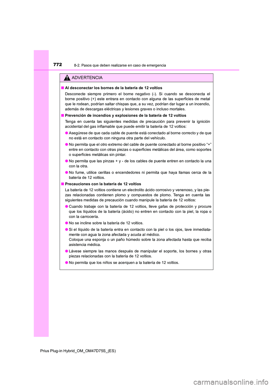 TOYOTA PRIUS PLUG-IN HYBRID 2020 Manual del propietario (in Spanish) 7728-2. Pasos que deben realizarse en caso de emergencia
Prius Plug-in Hybrid_OM_OM47D75S_(ES)
ADVERTENCIA
■Al desconectar los bornes de la batería de 12 voltios
Desconecte siempre primero el born TOYOTA PRIUS PLUG-IN HYBRID 2020 Manual del propietario (in Spanish) 7728-2. Pasos que deben realizarse en caso de emergencia
Prius Plug-in Hybrid_OM_OM47D75S_(ES)
ADVERTENCIA
■Al desconectar los bornes de la batería de 12 voltios
Desconecte siempre primero el born