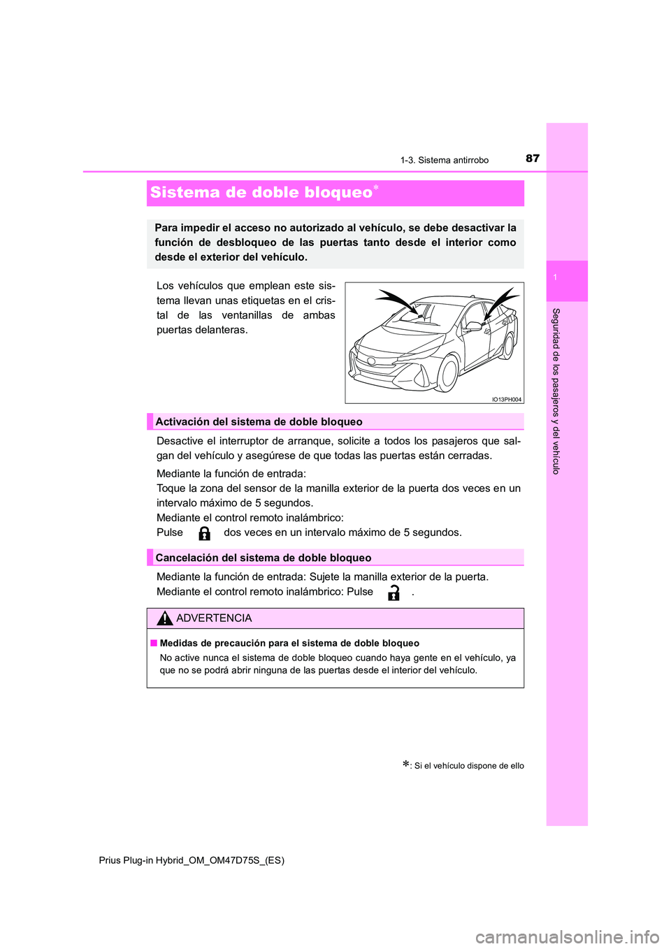 TOYOTA PRIUS PLUG-IN HYBRID 2020  Manual del propietario (in Spanish) 87
1
1-3. Sistema antirrobo
Prius Plug-in Hybrid_OM_OM47D75S_(ES)
Seguridad de los pasajeros y del vehículo
Sistema de doble bloqueo
Los vehículos que emplean este sis- 
tema llevan unas etiqueta
