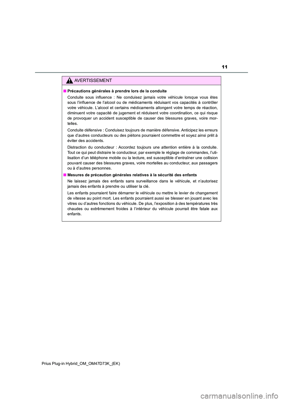 TOYOTA PRIUS PLUG-IN HYBRID 2020  Manuel du propriétaire (in French) 11
Prius Plug-in Hybrid_OM_OM47D73K_(EK)
AVERTISSEMENT
■Précautions générales à prendre lors de la conduite 
Conduite sous influence : Ne conduisez jamais votre véhicule lorsque vous êtes 
sou