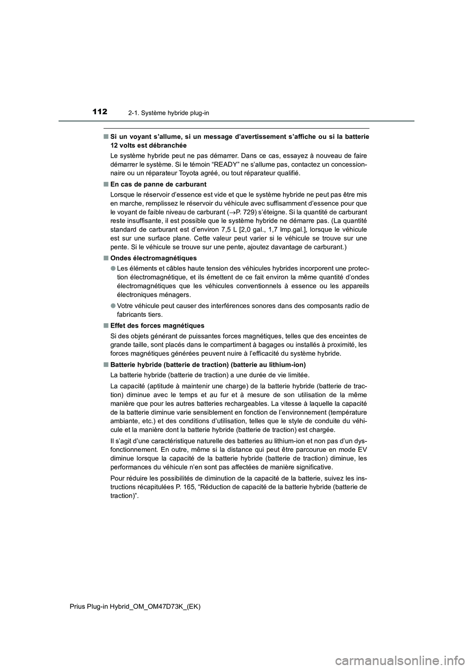TOYOTA PRIUS PLUG-IN HYBRID 2020  Manuel du propriétaire (in French) 1122-1. Système hybride plug-in
Prius Plug-in Hybrid_OM_OM47D73K_(EK)
■Si un voyant s’allume, si un message d’avertissement s’affiche ou si la batterie
12 volts est débranchée
Le système h