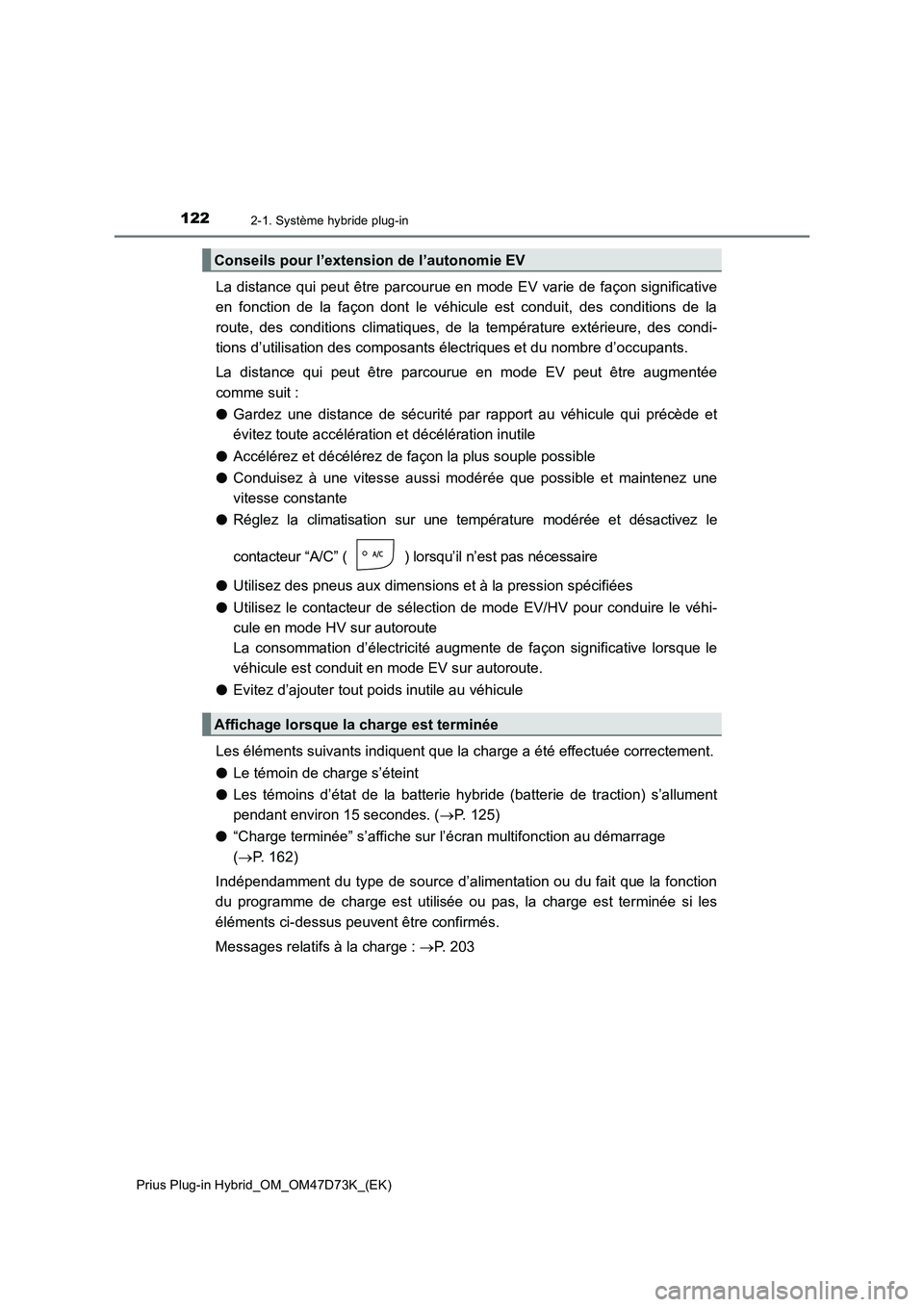 TOYOTA PRIUS PLUG-IN HYBRID 2020  Manuel du propriétaire (in French) 1222-1. Système hybride plug-in
Prius Plug-in Hybrid_OM_OM47D73K_(EK)
La distance qui peut être parcourue en mode EV varie de façon significative
en fonction de la façon dont le véhicule est cond