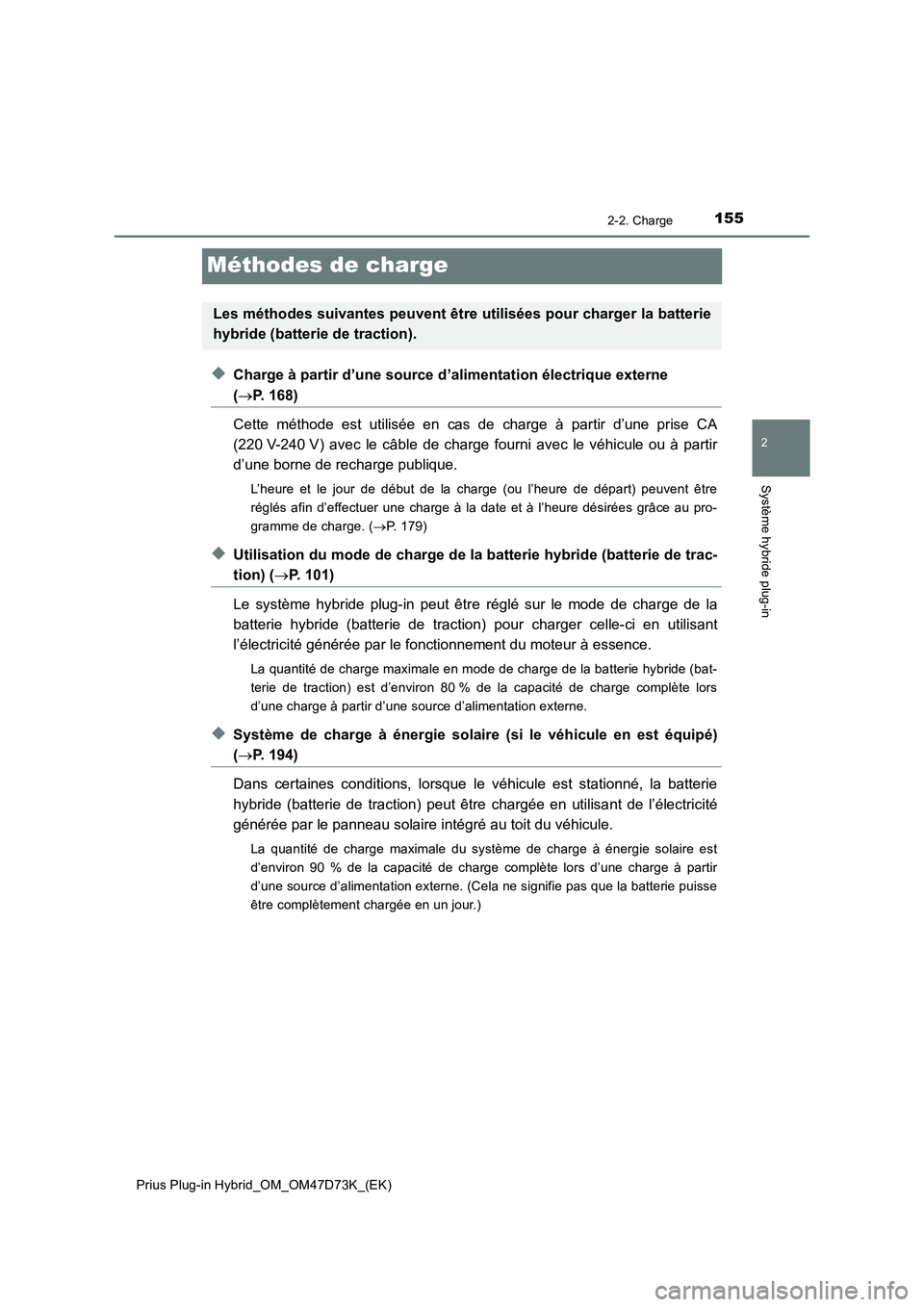 TOYOTA PRIUS PLUG-IN HYBRID 2020  Manuel du propriétaire (in French) 155
2
2-2. Charge
Système hybride plug-in
Prius Plug-in Hybrid_OM_OM47D73K_(EK)
Méthodes de charge
◆Charge à partir d’une source d’alimentation électrique externe 
(P. 168)
Cette méthode
