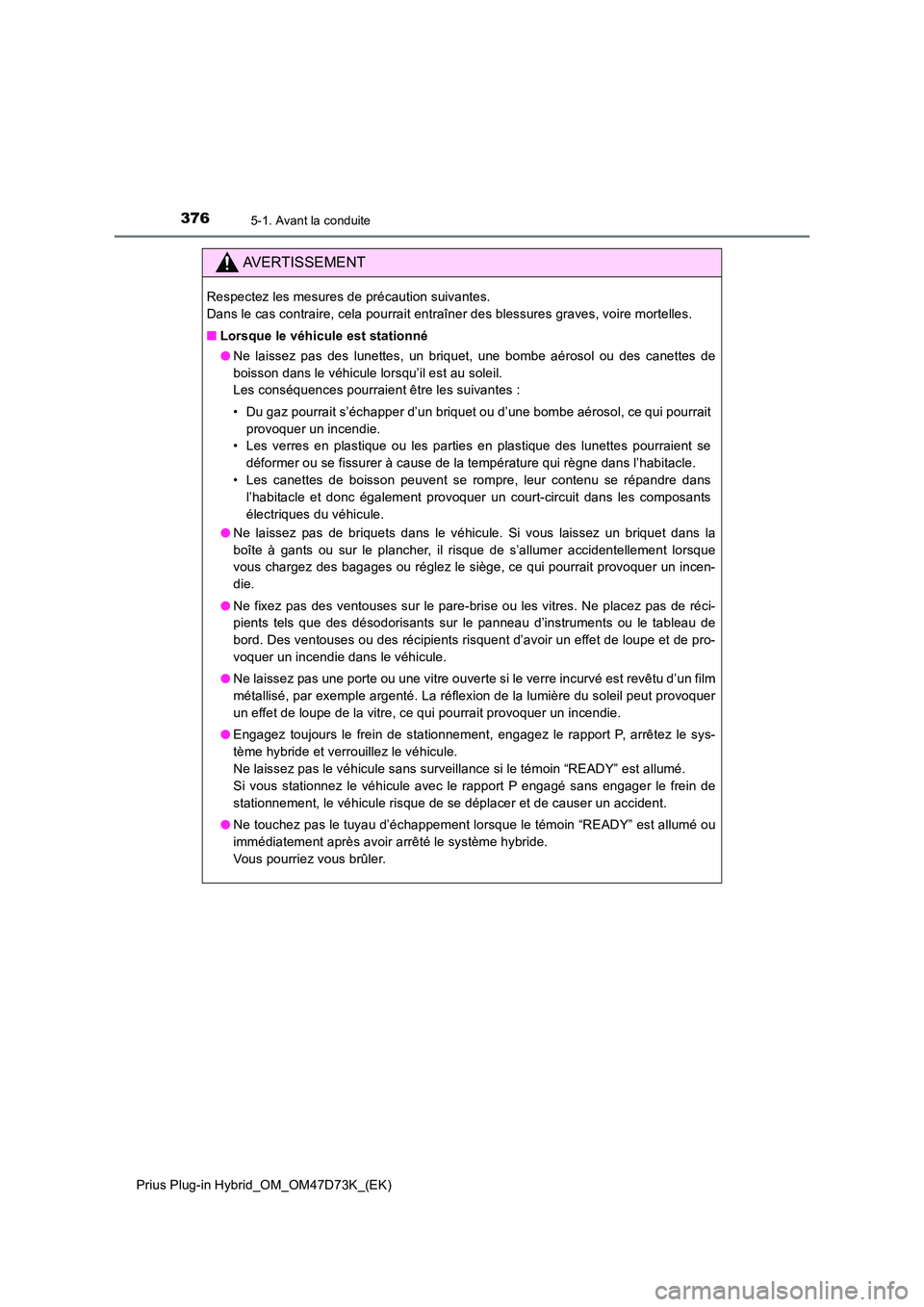 TOYOTA PRIUS PLUG-IN HYBRID 2020 Manuel du propriétaire (in French) 3765-1. Avant la conduite
Prius Plug-in Hybrid_OM_OM47D73K_(EK)
AVERTISSEMENT
Respectez les mesures de précaution suivantes.
Dans le cas contraire, cela pourrait entraîner des blessures graves, vo TOYOTA PRIUS PLUG-IN HYBRID 2020 Manuel du propriétaire (in French) 3765-1. Avant la conduite
Prius Plug-in Hybrid_OM_OM47D73K_(EK)
AVERTISSEMENT
Respectez les mesures de précaution suivantes.
Dans le cas contraire, cela pourrait entraîner des blessures graves, vo