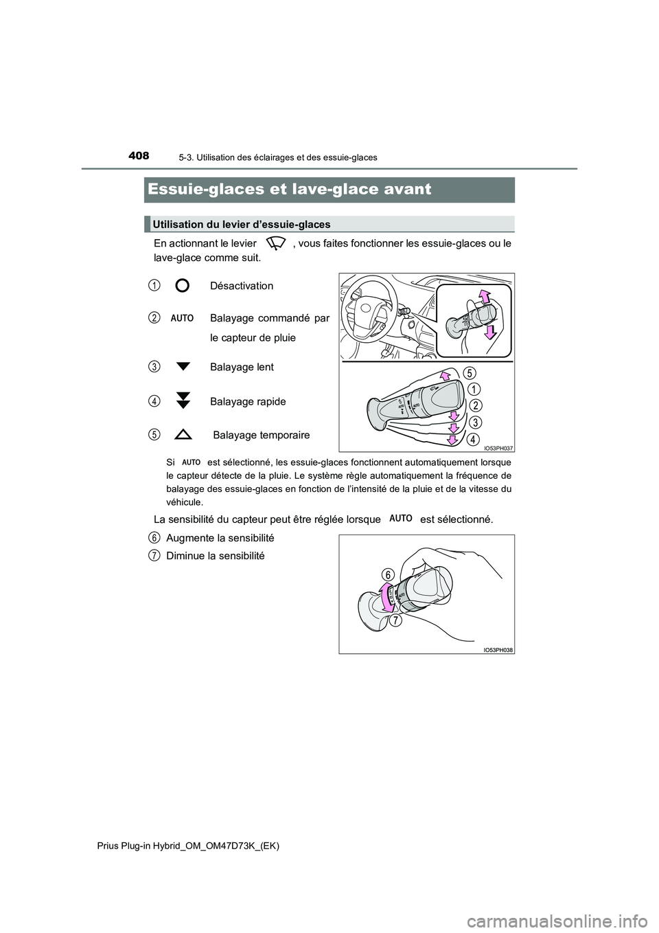 TOYOTA PRIUS PLUG-IN HYBRID 2020 Manuel du propriétaire (in French) 4085-3. Utilisation des éclairages et des essuie-glaces
Prius Plug-in Hybrid_OM_OM47D73K_(EK)
Essuie-glaces et lave-glace avant
En actionnant le levier , vous faites fonctionner les essuie-glaces ou TOYOTA PRIUS PLUG-IN HYBRID 2020 Manuel du propriétaire (in French) 4085-3. Utilisation des éclairages et des essuie-glaces
Prius Plug-in Hybrid_OM_OM47D73K_(EK)
Essuie-glaces et lave-glace avant
En actionnant le levier , vous faites fonctionner les essuie-glaces ou