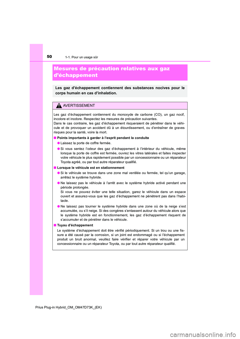TOYOTA PRIUS PLUG-IN HYBRID 2020  Manuel du propriétaire (in French) 501-1. Pour un usage sûr
Prius Plug-in Hybrid_OM_OM47D73K_(EK)
Mesures de précaution relatives aux gaz  
d’échappement
Les gaz d’échappement contiennent des substances nocives pour le 
corps h