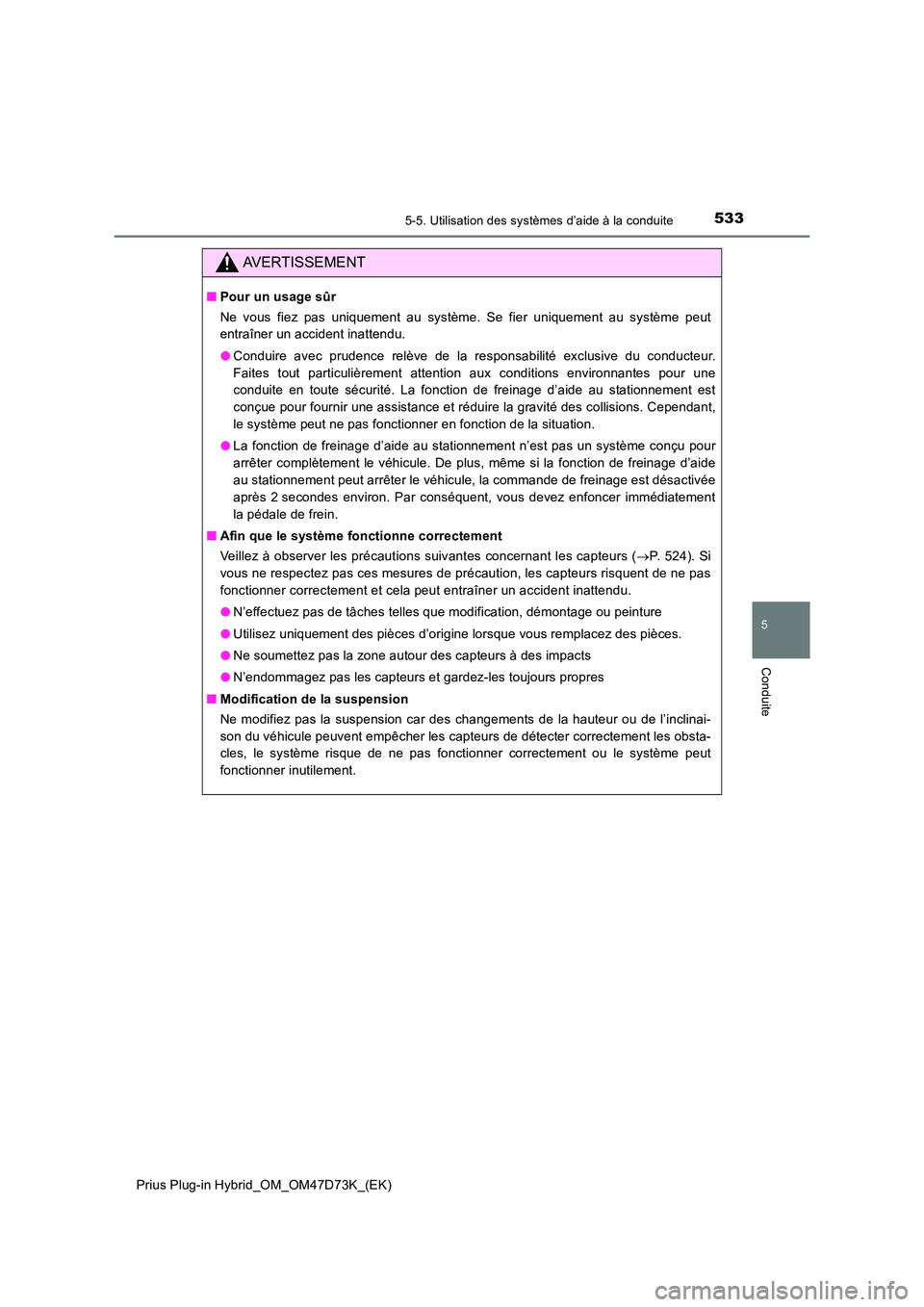 TOYOTA PRIUS PLUG-IN HYBRID 2020  Manuel du propriétaire (in French) 5335-5. Utilisation des systèmes d’aide à la conduite
Prius Plug-in Hybrid_OM_OM47D73K_(EK)
5
Conduite
AVERTISSEMENT
■Pour un usage sûr 
Ne vous fiez pas uniquement au système. Se fier uniquem