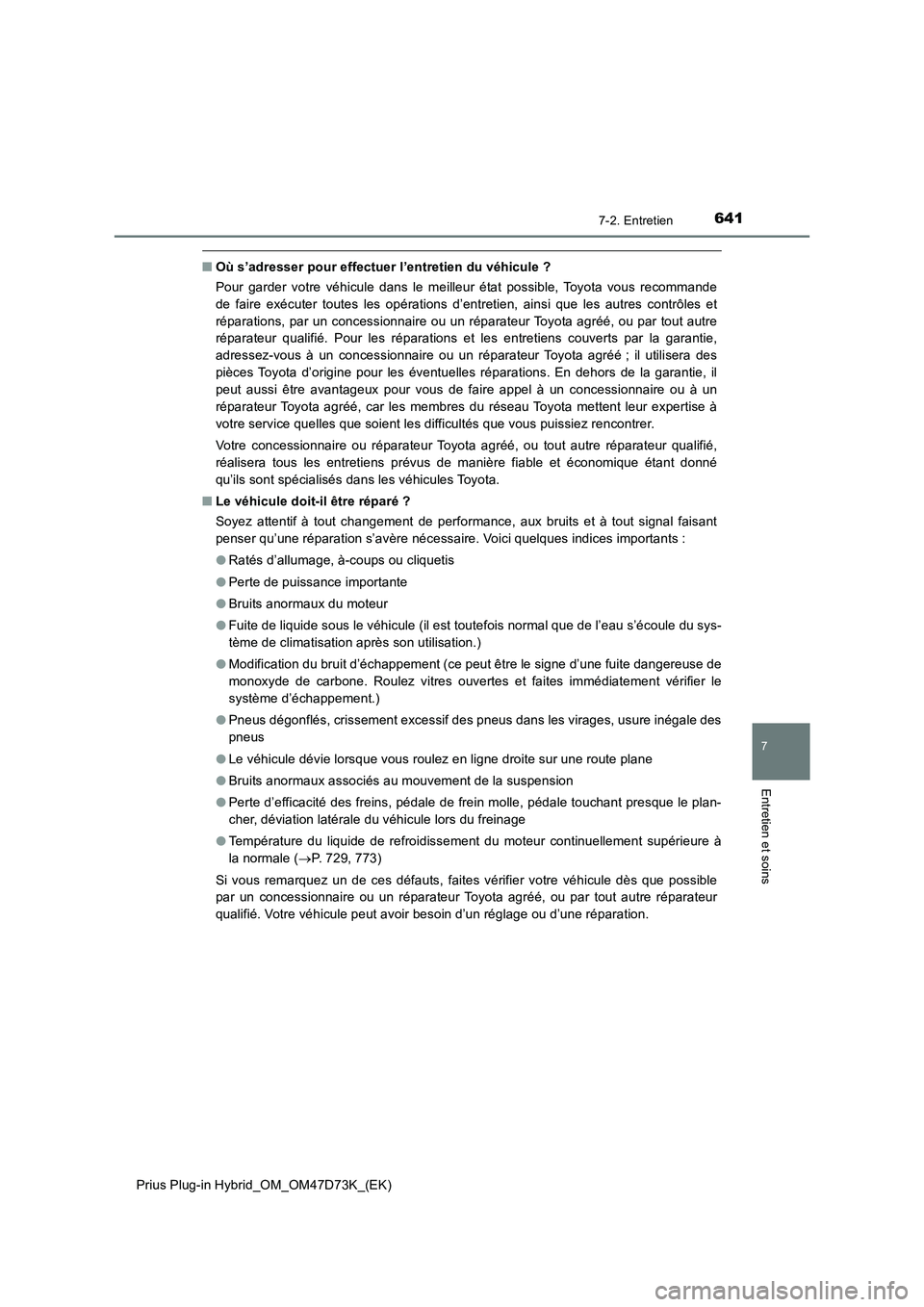 TOYOTA PRIUS PLUG-IN HYBRID 2020  Manuel du propriétaire (in French) 6417-2. Entretien
Prius Plug-in Hybrid_OM_OM47D73K_(EK)
7
Entretien et soins
■Où s’adresser pour effectuer l’entretien du véhicule ?
Pour garder votre véhicule dans le meilleur état possible
