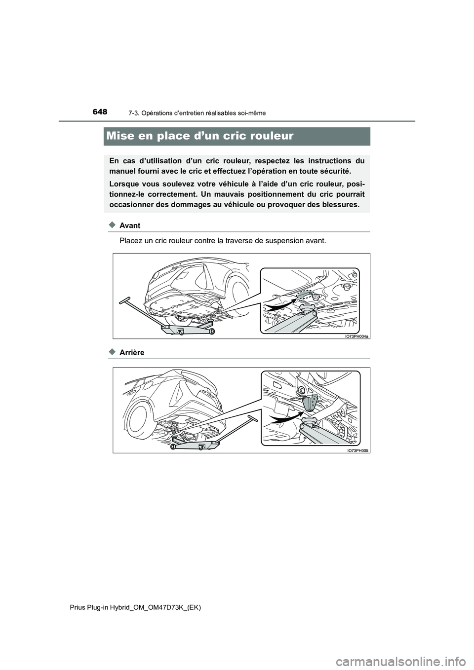 TOYOTA PRIUS PLUG-IN HYBRID 2020  Manuel du propriétaire (in French) 6487-3. Opérations d’entretien réalisables soi-même
Prius Plug-in Hybrid_OM_OM47D73K_(EK)
Mise en place d’un cric rouleur
◆Avant 
Placez un cric rouleur contre la traverse de suspension avant