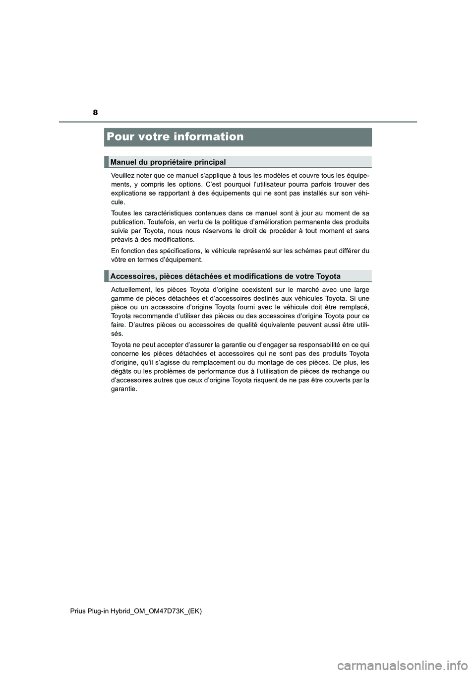 TOYOTA PRIUS PLUG-IN HYBRID 2020  Manuel du propriétaire (in French) 8
Prius Plug-in Hybrid_OM_OM47D73K_(EK)
Pour votre information
Veuillez noter que ce manuel s’applique à tous les modèles et couvre tous les équipe-
ments, y compris les options. C’est pourquoi