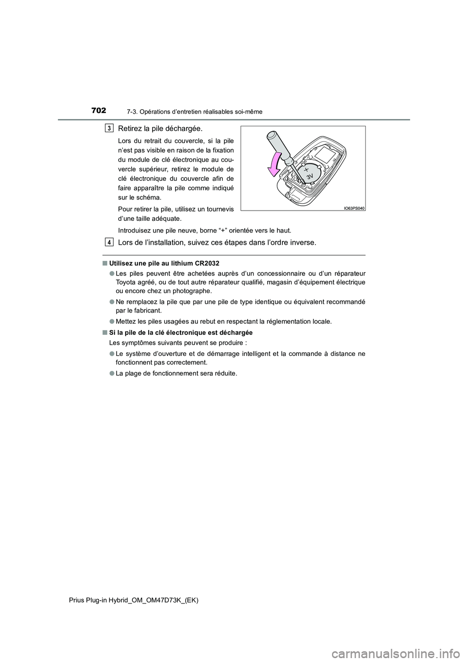 TOYOTA PRIUS PLUG-IN HYBRID 2020  Manuel du propriétaire (in French) 7027-3. Opérations d’entretien réalisables soi-même
Prius Plug-in Hybrid_OM_OM47D73K_(EK)
Retirez la pile déchargée.
Lors du retrait du couvercle, si la pile
n’est pas visible en raison de la