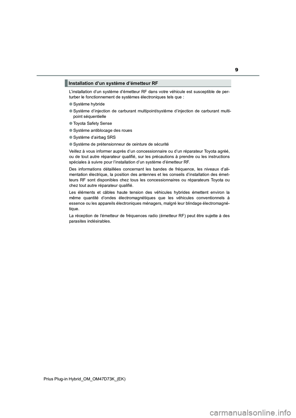 TOYOTA PRIUS PLUG-IN HYBRID 2020  Manuel du propriétaire (in French) 9
Prius Plug-in Hybrid_OM_OM47D73K_(EK)L’installation d’un système d’émetteur RF dans votre véhicule est susceptible de per-
turber le fonctionnement de systèmes électroniques tels que :
�