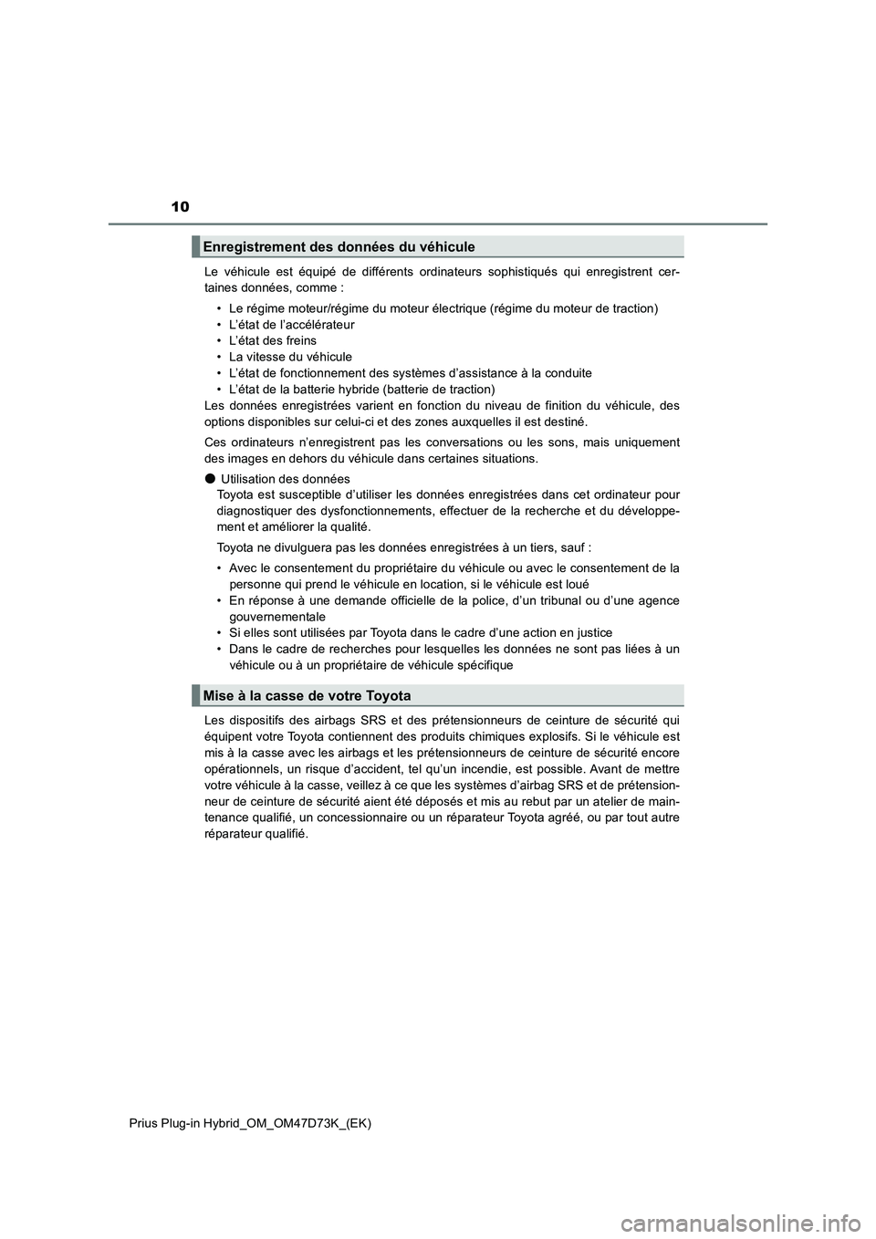 TOYOTA PRIUS PLUG-IN HYBRID 2020  Manuel du propriétaire (in French) 10
Prius Plug-in Hybrid_OM_OM47D73K_(EK)Le véhicule est équipé de différents ordinateurs sophistiqués qui enregistrent cer-
taines données, comme :
• Le régime moteur/régime du moteur élect