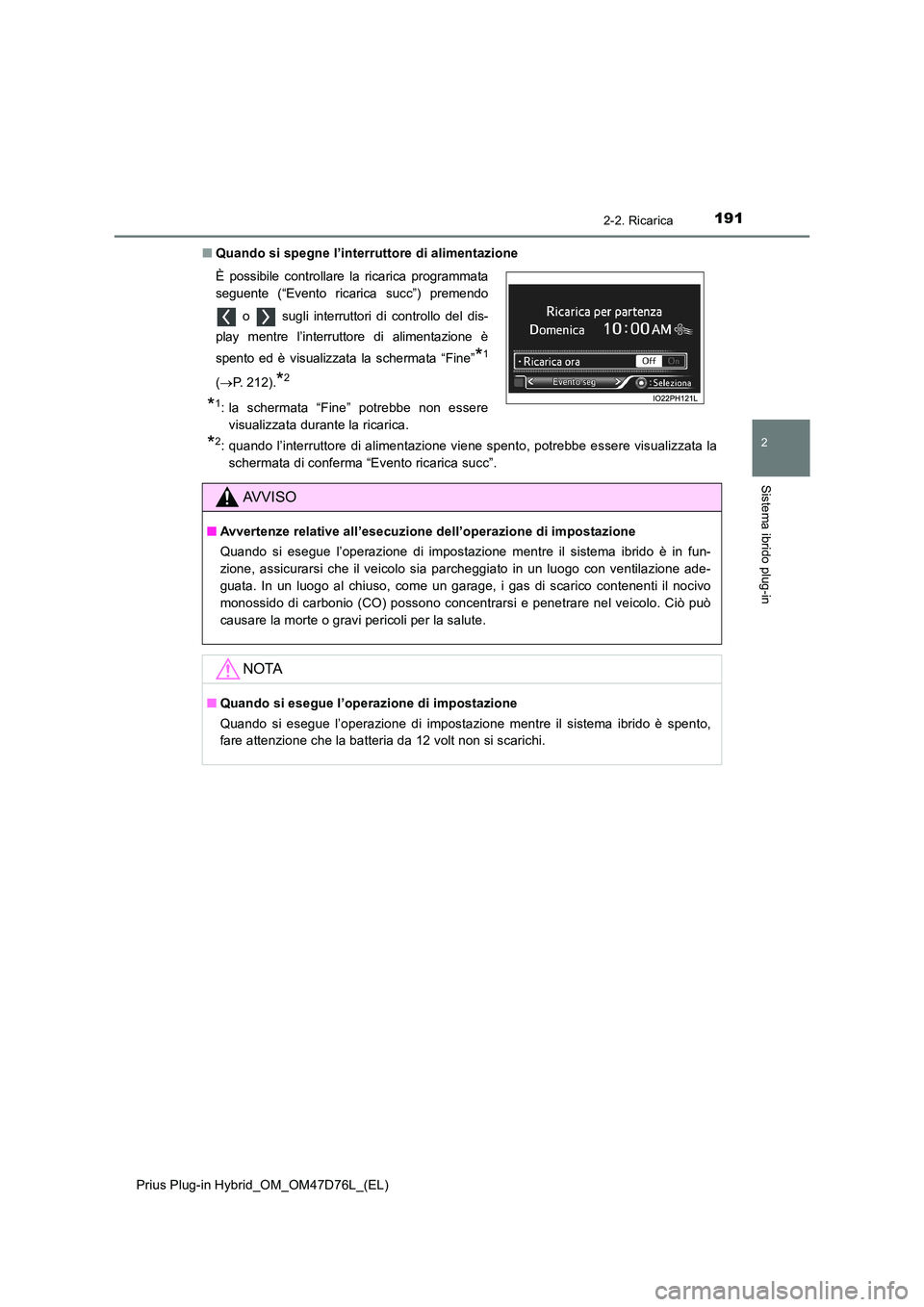 TOYOTA PRIUS PLUG-IN HYBRID 2020 Manuale duso (in Italian) 1912-2. Ricarica
2
Sistema ibrido plug-in
Prius Plug-in Hybrid_OM_OM47D76L_(EL)
■ Quando si spegne l’interruttore di alimentazione
*2: quando l’interruttore di alimentazione viene spento, potre TOYOTA PRIUS PLUG-IN HYBRID 2020 Manuale duso (in Italian) 1912-2. Ricarica
2
Sistema ibrido plug-in
Prius Plug-in Hybrid_OM_OM47D76L_(EL)
■ Quando si spegne l’interruttore di alimentazione
*2: quando l’interruttore di alimentazione viene spento, potre