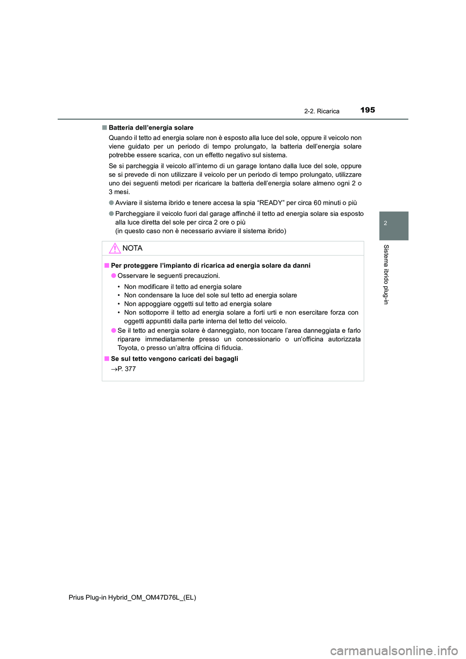 TOYOTA PRIUS PLUG-IN HYBRID 2020 Manuale duso (in Italian) 1952-2. Ricarica
2
Sistema ibrido plug-in
Prius Plug-in Hybrid_OM_OM47D76L_(EL)
■ Batteria dell’energia solare
Quando il tetto ad energia solare non è esposto alla luce del sole, oppure il veic TOYOTA PRIUS PLUG-IN HYBRID 2020 Manuale duso (in Italian) 1952-2. Ricarica
2
Sistema ibrido plug-in
Prius Plug-in Hybrid_OM_OM47D76L_(EL)
■ Batteria dell’energia solare
Quando il tetto ad energia solare non è esposto alla luce del sole, oppure il veic