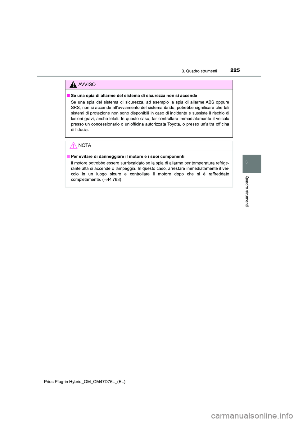 TOYOTA PRIUS PLUG-IN HYBRID 2020  Manuale duso (in Italian) 2253. Quadro strumenti
3
Quadro strumenti
Prius Plug-in Hybrid_OM_OM47D76L_(EL)
AVVISO
■Se una spia di allarme del sistema di sicurezza non si accende 
Se una spia del sistema di sicurezza, ad esemp