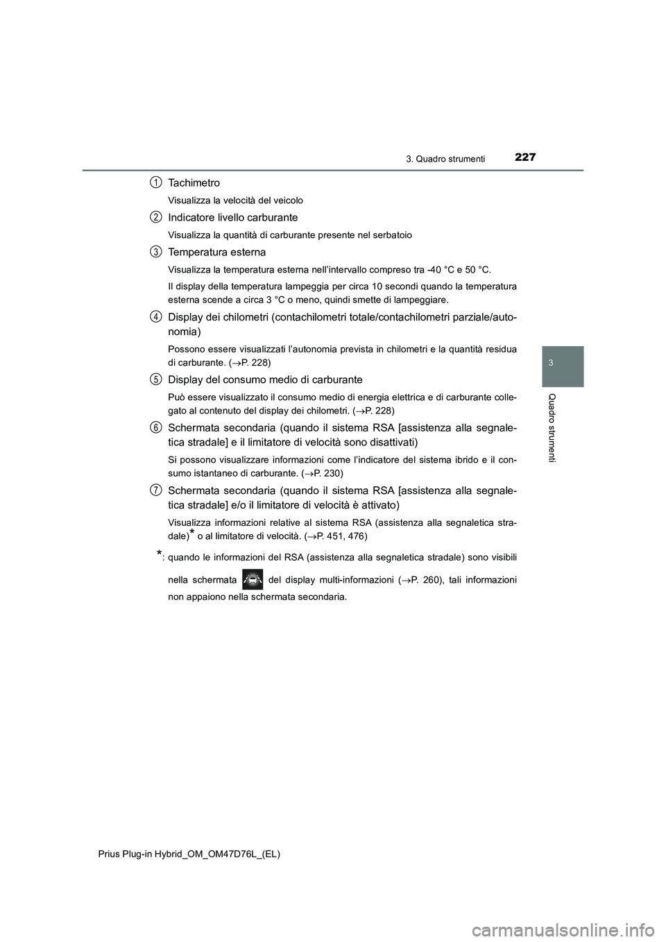 TOYOTA PRIUS PLUG-IN HYBRID 2020  Manuale duso (in Italian) 2273. Quadro strumenti
3
Quadro strumenti
Prius Plug-in Hybrid_OM_OM47D76L_(EL)
Ta c h i m e t r o
Visualizza la velocità del veicolo
Indicatore livello carburante
Visualizza la quantità di carburan