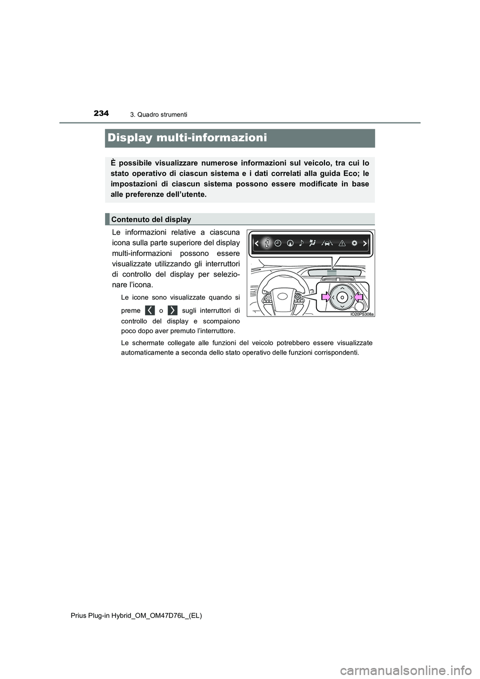 TOYOTA PRIUS PLUG-IN HYBRID 2020  Manuale duso (in Italian) 2343. Quadro strumenti
Prius Plug-in Hybrid_OM_OM47D76L_(EL)
Display multi-informazioni
Le informazioni relative a ciascuna
icona sulla parte superiore del display
multi-informazioni possono essere
vi