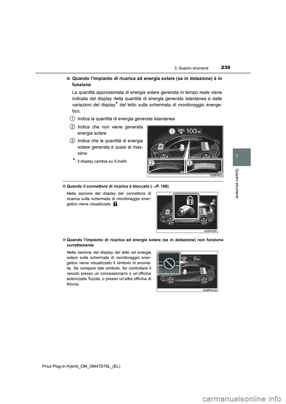 TOYOTA PRIUS PLUG-IN HYBRID 2020  Manuale duso (in Italian) 2393. Quadro strumenti
3
Quadro strumenti
Prius Plug-in Hybrid_OM_OM47D76L_(EL)■
Quando l’impianto di ricarica ad energia solare (se in dotazione) è in
funzione
La quantità approssimata di energ