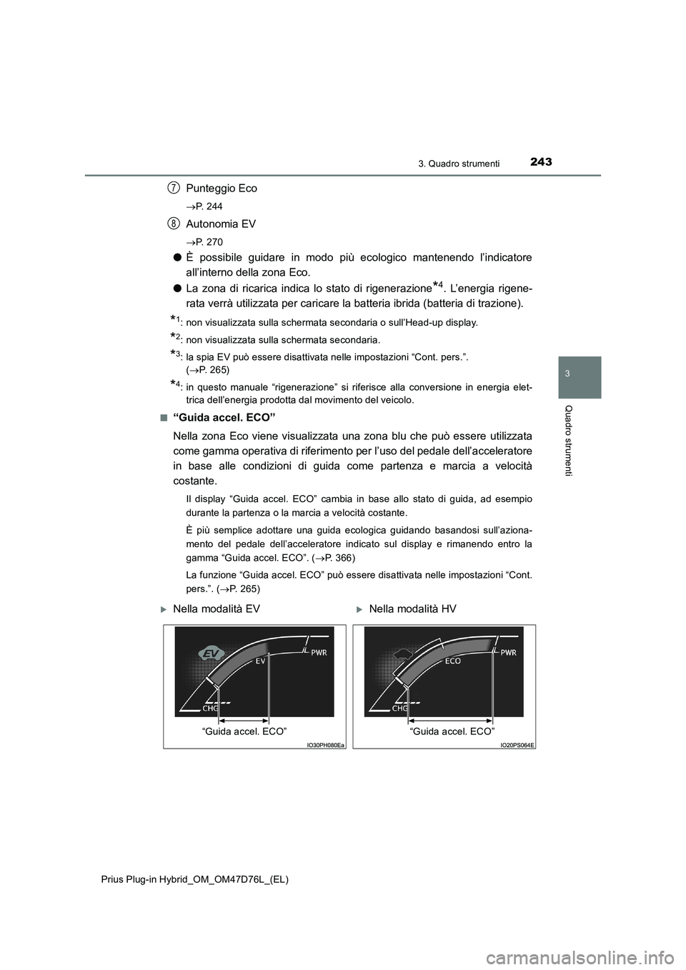 TOYOTA PRIUS PLUG-IN HYBRID 2020  Manuale duso (in Italian) 2433. Quadro strumenti
3
Quadro strumenti
Prius Plug-in Hybrid_OM_OM47D76L_(EL)
Punteggio Eco
P.  2 4 4
Autonomia EV
P.  2 7 0
●È possibile guidare in modo più ecologico mantenendo l’indic