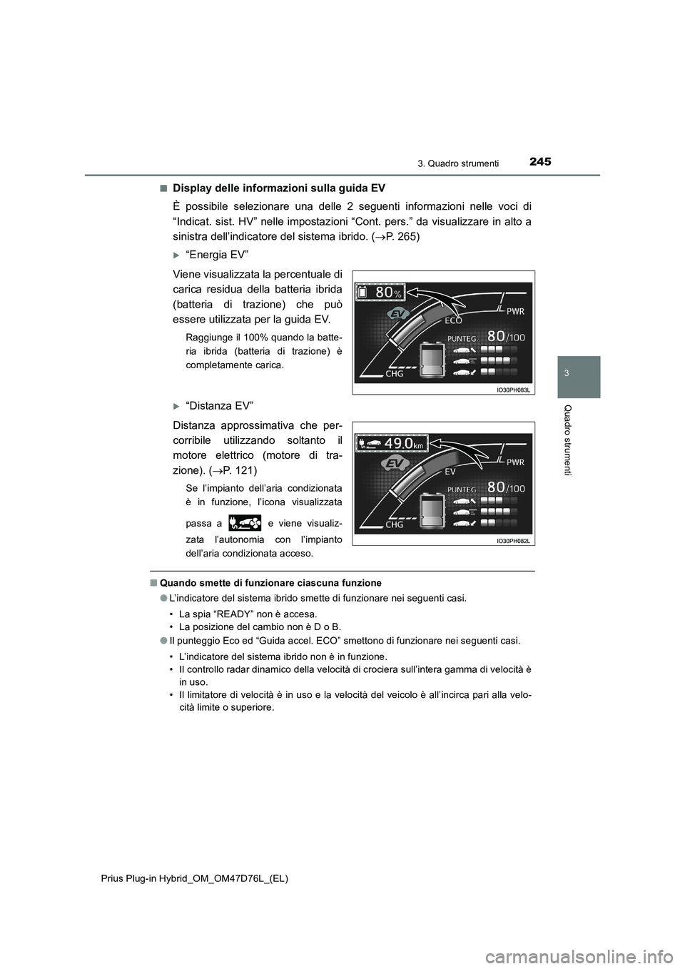 TOYOTA PRIUS PLUG-IN HYBRID 2020 Manuale duso (in Italian) 2453. Quadro strumenti
3
Quadro strumenti
Prius Plug-in Hybrid_OM_OM47D76L_(EL)■
Display delle informazioni sulla guida EV
È possibile selezionare una delle 2 seguenti informazioni nelle voci di
TOYOTA PRIUS PLUG-IN HYBRID 2020 Manuale duso (in Italian) 2453. Quadro strumenti
3
Quadro strumenti
Prius Plug-in Hybrid_OM_OM47D76L_(EL)■
Display delle informazioni sulla guida EV
È possibile selezionare una delle 2 seguenti informazioni nelle voci di