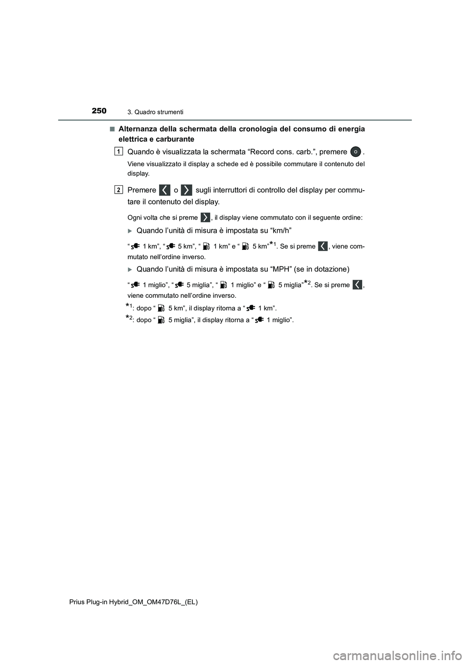 TOYOTA PRIUS PLUG-IN HYBRID 2020 Manuale duso (in Italian) 2503. Quadro strumenti
Prius Plug-in Hybrid_OM_OM47D76L_(EL)■
Alternanza della schermata della cronologia del consumo di energia
elettrica e carburante
Quando è visualizzata la schermata “Record TOYOTA PRIUS PLUG-IN HYBRID 2020 Manuale duso (in Italian) 2503. Quadro strumenti
Prius Plug-in Hybrid_OM_OM47D76L_(EL)■
Alternanza della schermata della cronologia del consumo di energia
elettrica e carburante
Quando è visualizzata la schermata “Record