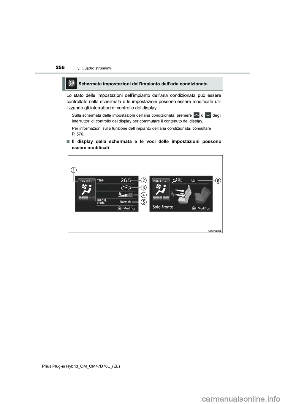 TOYOTA PRIUS PLUG-IN HYBRID 2020 Manuale duso (in Italian) 2563. Quadro strumenti
Prius Plug-in Hybrid_OM_OM47D76L_(EL)
Lo stato delle impostazioni dell’impianto dell’aria condizionata può essere
controllato nella schermata e le impostazioni possono esse TOYOTA PRIUS PLUG-IN HYBRID 2020 Manuale duso (in Italian) 2563. Quadro strumenti
Prius Plug-in Hybrid_OM_OM47D76L_(EL)
Lo stato delle impostazioni dell’impianto dell’aria condizionata può essere
controllato nella schermata e le impostazioni possono esse