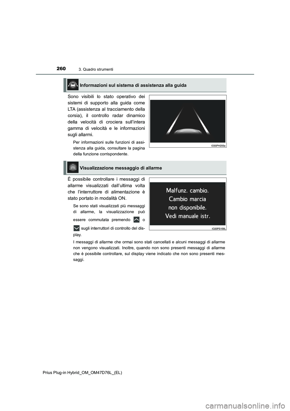 TOYOTA PRIUS PLUG-IN HYBRID 2020 Manuale duso (in Italian) 2603. Quadro strumenti
Prius Plug-in Hybrid_OM_OM47D76L_(EL)
Sono visibili lo stato operativo dei
sistemi di supporto alla guida come
LTA (assistenza al tracciamento della
corsia), il controllo radar TOYOTA PRIUS PLUG-IN HYBRID 2020 Manuale duso (in Italian) 2603. Quadro strumenti
Prius Plug-in Hybrid_OM_OM47D76L_(EL)
Sono visibili lo stato operativo dei
sistemi di supporto alla guida come
LTA (assistenza al tracciamento della
corsia), il controllo radar