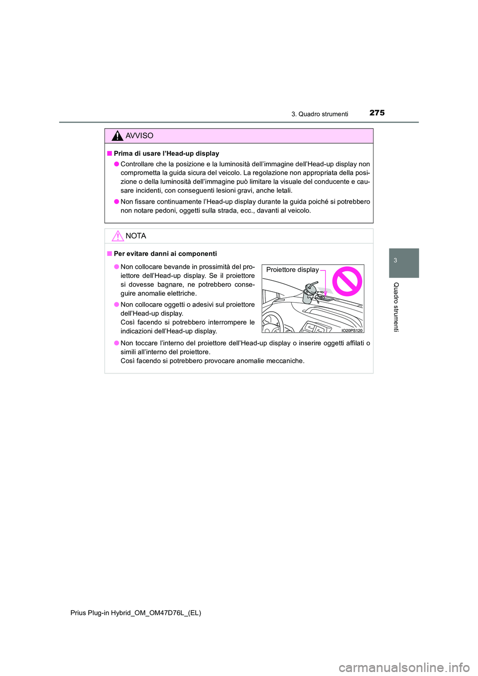 TOYOTA PRIUS PLUG-IN HYBRID 2020  Manuale duso (in Italian) 2753. Quadro strumenti
3
Quadro strumenti
Prius Plug-in Hybrid_OM_OM47D76L_(EL)
AVVISO
■Prima di usare l’Head-up display 
● Controllare che la posizione e la luminosità dell’immagine dell’H