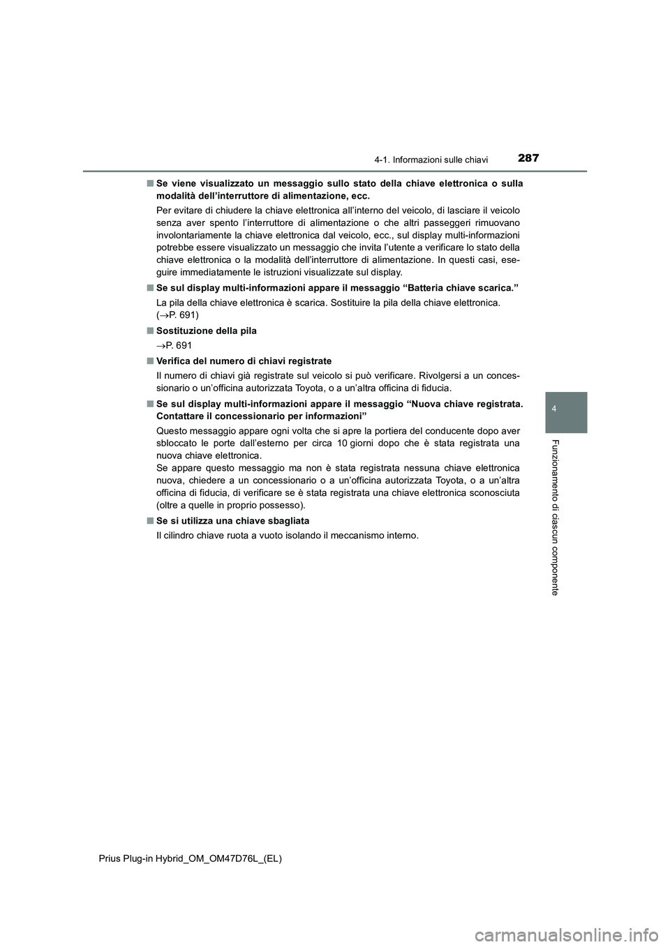 TOYOTA PRIUS PLUG-IN HYBRID 2020  Manuale duso (in Italian) 2874-1. Informazioni sulle chiavi
Prius Plug-in Hybrid_OM_OM47D76L_(EL)
4
Funzionamento di ciascun componente
■Se viene visualizzato un messaggio sullo stato della chiave elettronica o sulla
modalit