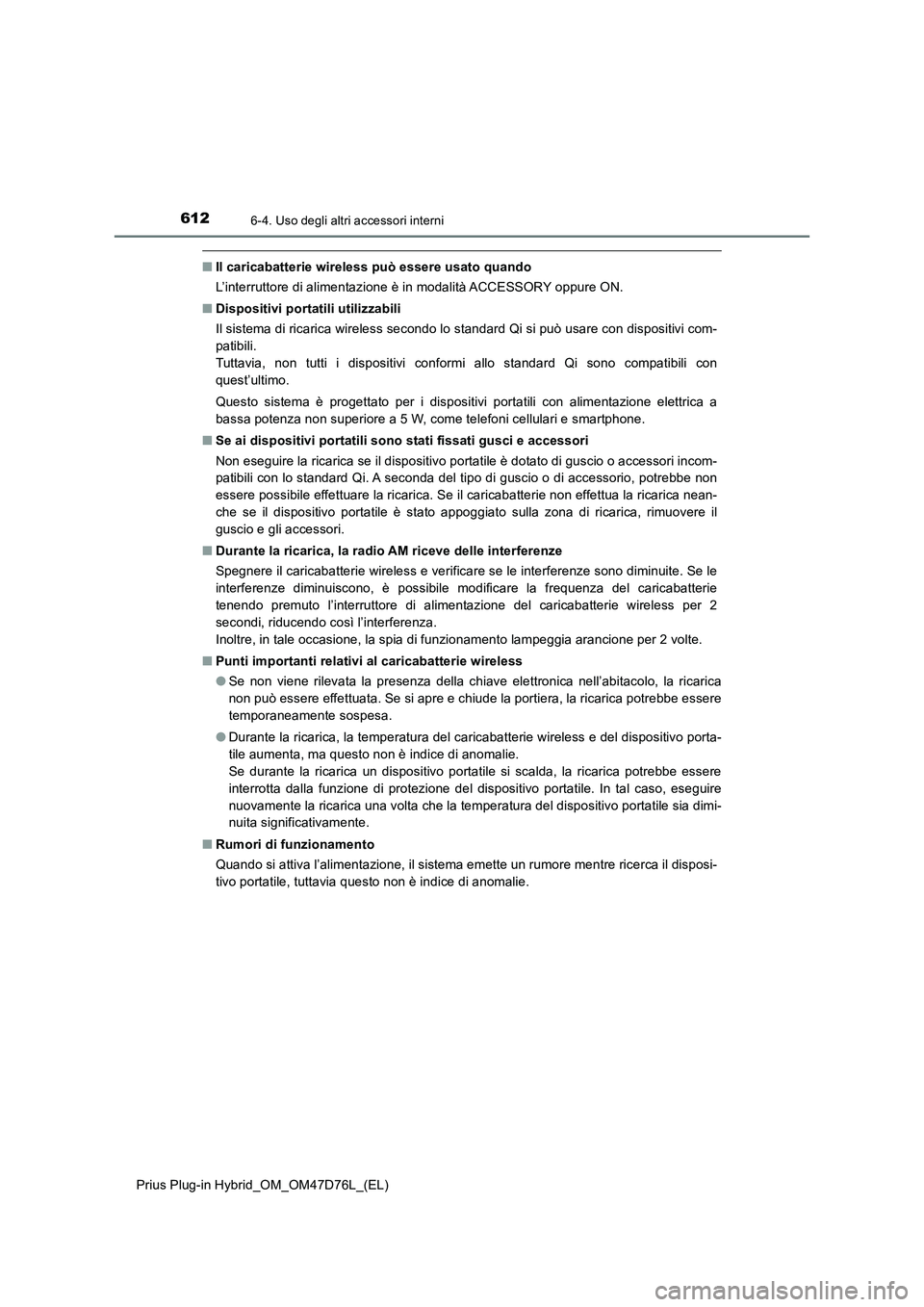 TOYOTA PRIUS PLUG-IN HYBRID 2020  Manuale duso (in Italian) 612
Prius Plug-in Hybrid_OM_OM47D76L_(EL)
6-4. Uso degli altri accessori interni
■Il caricabatterie wireless può essere usato quando
L’interruttore di alimentazione è in modalità ACCESSORY oppu