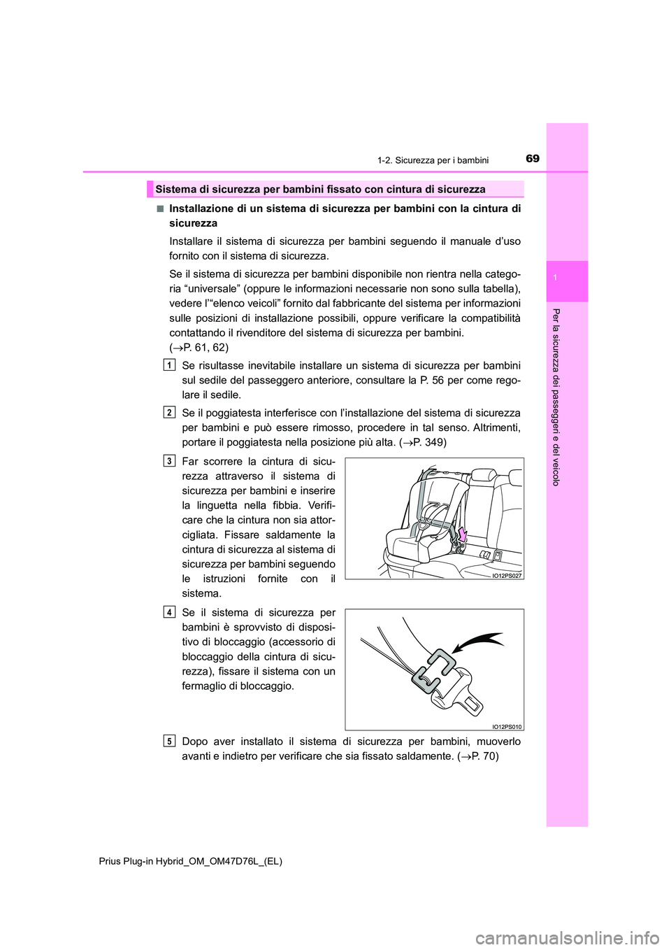 TOYOTA PRIUS PLUG-IN HYBRID 2020  Manuale duso (in Italian) 691-2. Sicurezza per i bambini
1
Prius Plug-in Hybrid_OM_OM47D76L_(EL)
Per la sicurezza dei passeggeri e del veicolo
■Installazione di un sistema di sicurezza per bambini con la cintura di 
sicurezz