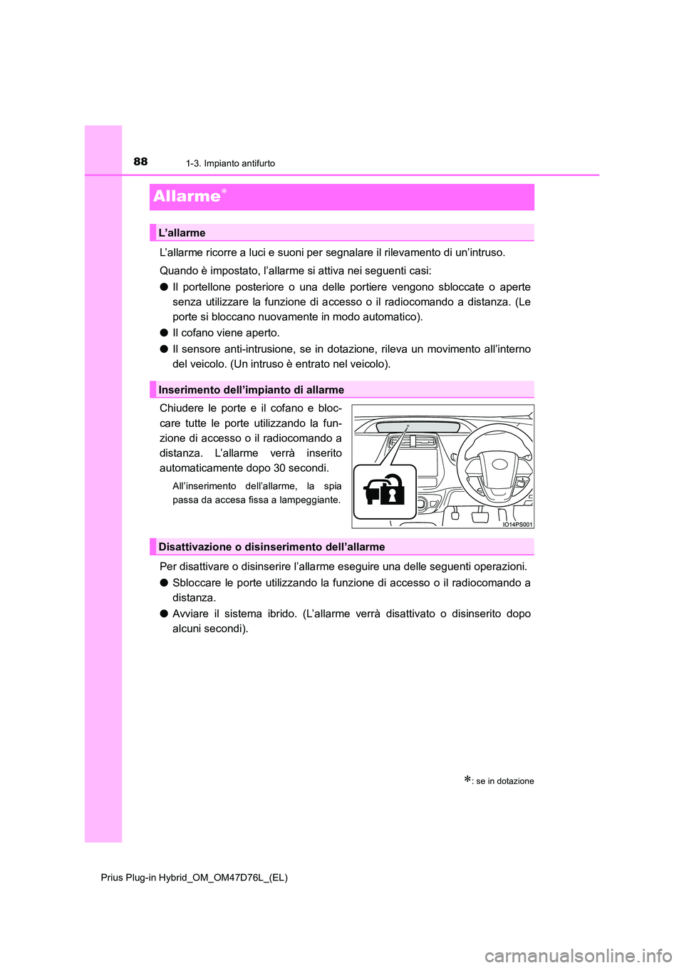 TOYOTA PRIUS PLUG-IN HYBRID 2020 Manuale duso (in Italian) 881-3. Impianto antifurto
Prius Plug-in Hybrid_OM_OM47D76L_(EL)
Allarme
L’allarme ricorre a luci e suoni per segnalare il rilevamento di un’intruso.
Quando è impostato, l’allarme si attiva TOYOTA PRIUS PLUG-IN HYBRID 2020 Manuale duso (in Italian) 881-3. Impianto antifurto
Prius Plug-in Hybrid_OM_OM47D76L_(EL)
Allarme
L’allarme ricorre a luci e suoni per segnalare il rilevamento di un’intruso.
Quando è impostato, l’allarme si attiva