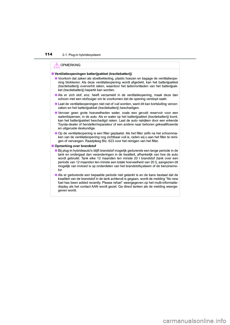 TOYOTA PRIUS PLUG-IN HYBRID 2020  Instructieboekje (in Dutch) 1142-1. Plug-in hybridesysteem
Prius Plug-in Hybrid_OM_OM47D72E_(EE)
OPMERKING
■Ventilatieopeningen batterijpakket (tractiebatterij)
● Voorkom dat zaken als stoelbekleding, plastic hoezen en bagag