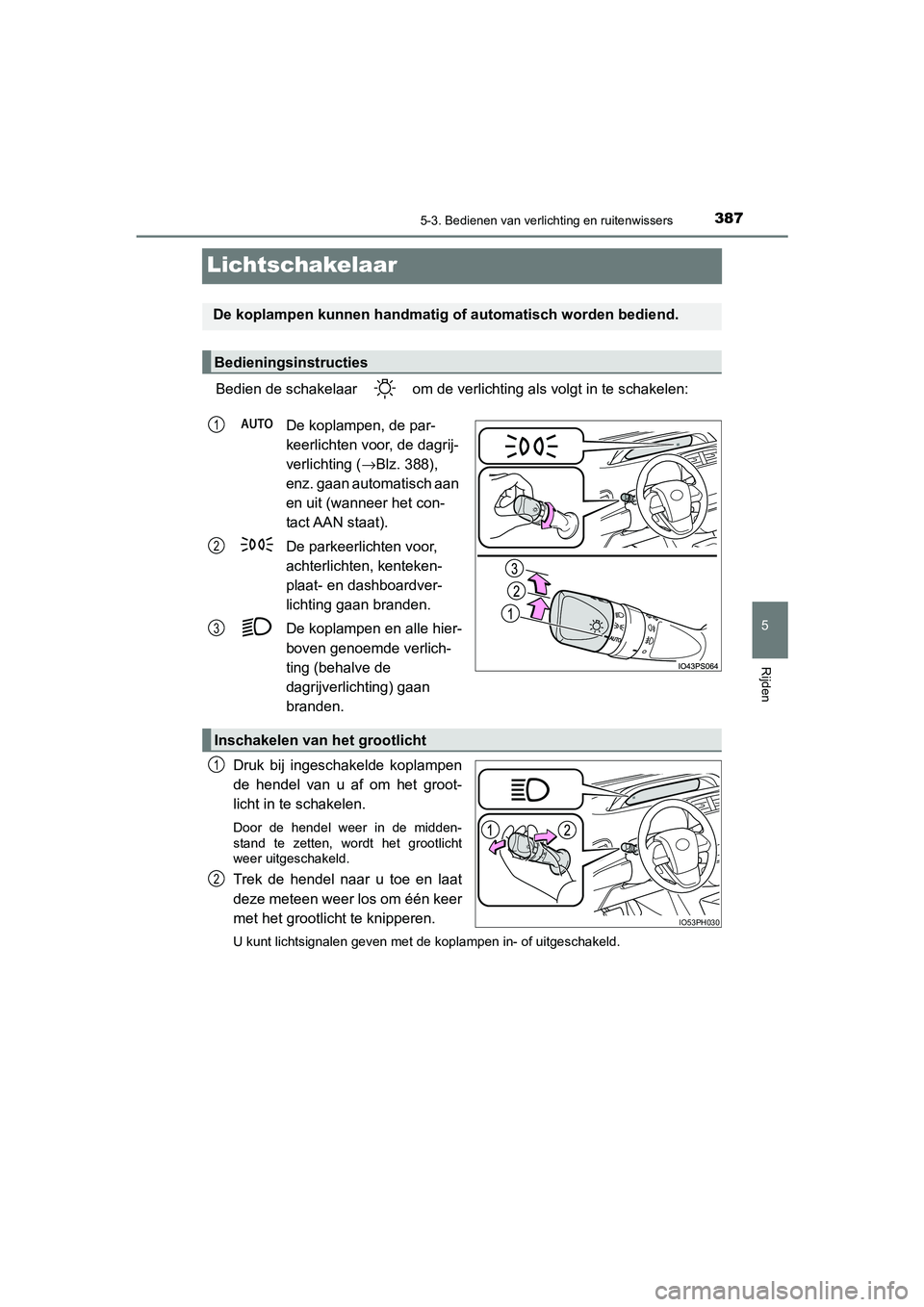 TOYOTA PRIUS PLUG-IN HYBRID 2020  Instructieboekje (in Dutch) 3875-3. Bedienen van verlichting en ruitenwissers
Prius Plug-in Hybrid_OM_OM47D72E_(EE)
5
Rijden
Lichtschakelaar
Bedien de schakelaar   om de verlichting als volgt in te schakelen: De koplampen, de pa