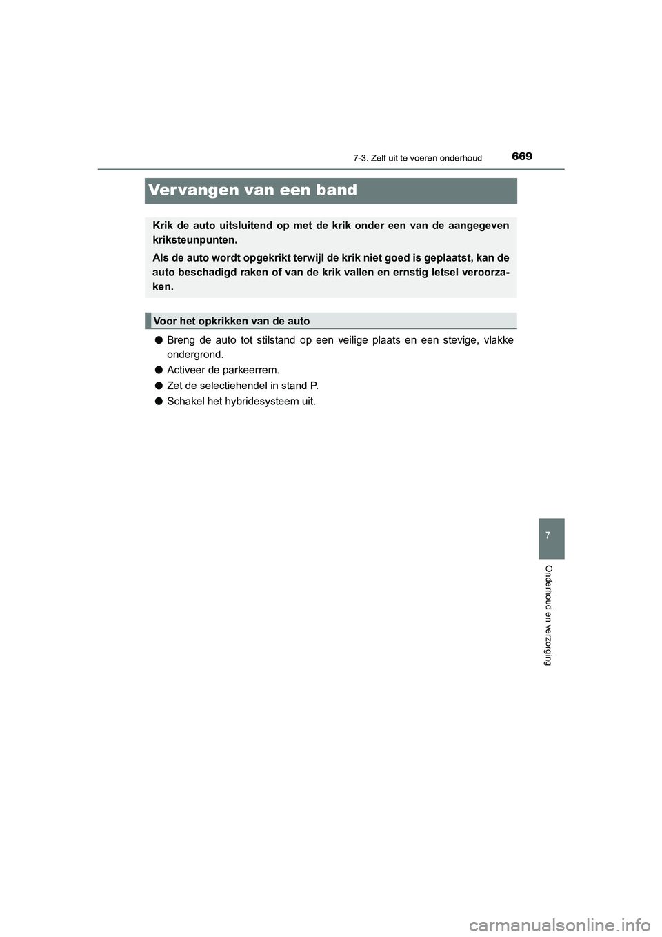 TOYOTA PRIUS PLUG-IN HYBRID 2020 Instructieboekje (in Dutch) 6697-3. Zelf uit te voeren onderhoud
Prius Plug-in Hybrid_OM_OM47D72E_(EE)
7
Onderhoud en verzorging
Ver vangen van een band
● Breng de auto tot stilstand op een veilige plaats en een stevige, vlakk TOYOTA PRIUS PLUG-IN HYBRID 2020 Instructieboekje (in Dutch) 6697-3. Zelf uit te voeren onderhoud
Prius Plug-in Hybrid_OM_OM47D72E_(EE)
7
Onderhoud en verzorging
Ver vangen van een band
● Breng de auto tot stilstand op een veilige plaats en een stevige, vlakk