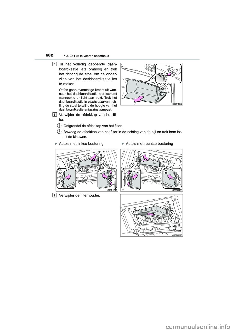 TOYOTA PRIUS PLUG-IN HYBRID 2020  Instructieboekje (in Dutch) 6827-3. Zelf uit te voeren onderhoud
Prius Plug-in Hybrid_OM_OM47D72E_(EE)
Til het volledig geopende dash-
boardkastje iets omhoog en trek
het richting de stoel om de onder-
zijde van het dashboardkas